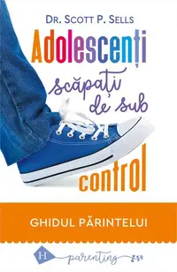 Adolescenţi scăpaţi de sub control - Paperback brosat - Scott P. Sells