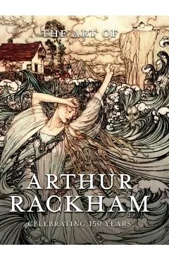 The Art of Arthur Rackham: Celebrating 150 Years of the Great British Artist