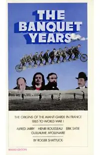 The Banquet Years: The Origins of the Avant-Garde in France, 1885 to World War I