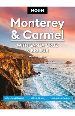 Moon Monterey & Carmel: With Santa Cruz & Big Sur: Coastal Getaways, Scenic Drives, Hiking & Kayaking