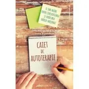 Caiet de autoterapie. 10 teme majore pentru constientizarea si vindecarea ranilor emotionale