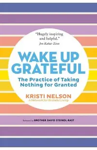 Wake Up Grateful: The Practice of Taking Nothing for Granted
