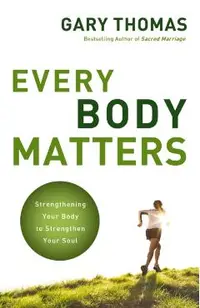 Every Body Matters: Strengthening Your Body to Strengthen Your Soul
