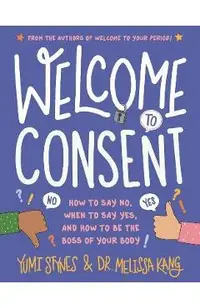 Welcome to Consent: How to Say No, When to Say Yes, and How to Be the Boss of Your Body