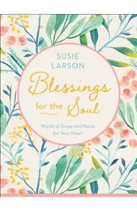 Blessings for the Soul: Words of Grace and Peace for Your Heart