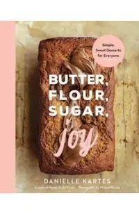 Butter, Flour, Sugar, Joy: Simple Sweet Desserts for Everyone