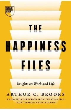 The Happiness Files: Insights on Work and Life by Arthur C. Brooks