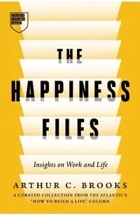 The Happiness Files: Insights on Work and Life by Arthur C. Brooks