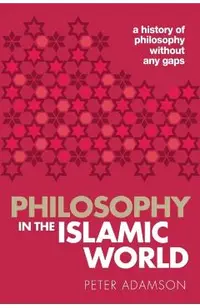 Philosophy in the Islamic World: A History of Philosophy Without Any Gaps, Volume 3