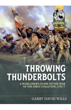 Throwing Thunderbolts: A Wargamer's Guide to the War of the First Coalition, 1792-7