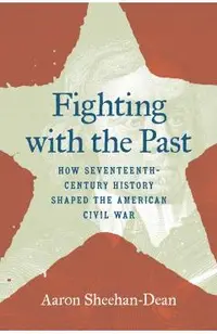 Fighting with the Past: How Seventeenth-Century History Shaped the American Civil War