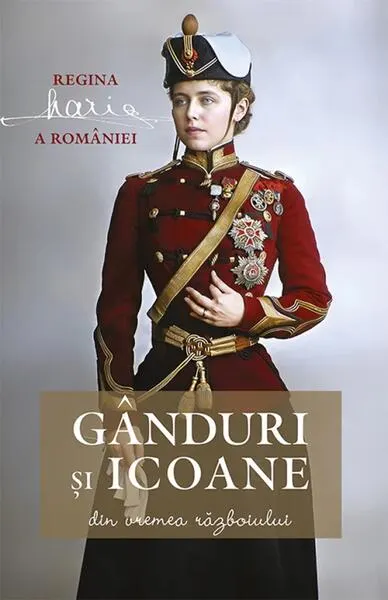 Gânduri și icoane din vremea războiului - Paperback brosat - Regina Maria a României