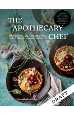 The Apothecary Chef: Recipes with Beneficial Herbs & Plants for a Longer and Healthy Life
