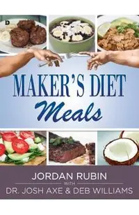 Maker's Diet Meals: Biblically-Inspired Delicious and Nutritious Recipes for the Entire Family