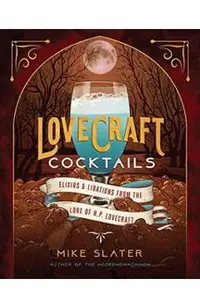 Lovecraft Cocktails: Elixirs & Libations from the Lore of H. P. Lovecraft