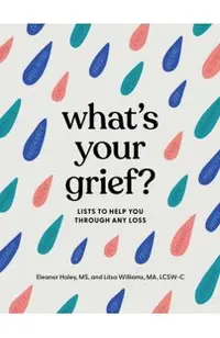 What's Your Grief?: Lists to Help You Through Any Loss