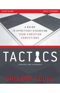 Tactics Study Guide, Updated and Expanded: A Guide to Effectively Discussing Your Christian Convictions