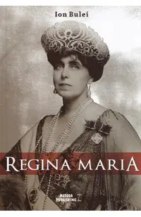 Regina Maria. Puterea amintirii