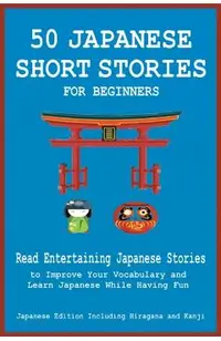 50 Japanese Short Stories for Beginners Read Entertaining Japanese Stories to Improve Your Vocabulary and Learn Japanese While Having Fun