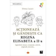 Actioneaza si gandeste ca Regina Elisabeta a II-a