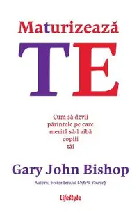 eBook Maturizeaza-te. Cum sa devii parintele pe care merita sa-l aiba copiii tai