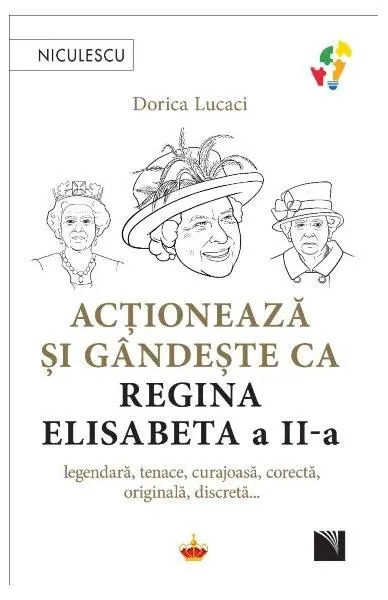 Acționează și gândește ca Regina Elisabeta a II-a - Paperback brosat - Dorica Lucaci