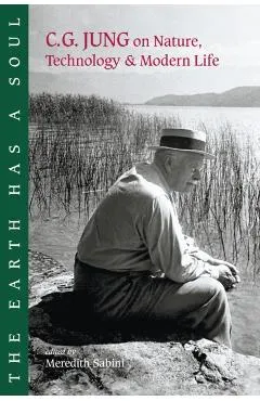 The Earth Has a Soul: C.G. Jung on Nature, Technology and Modern Life