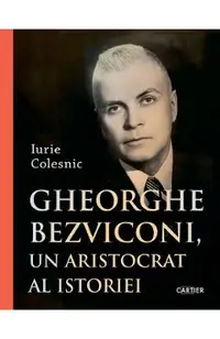 Gheorghe Bezviconi, un aristocrat al istoriei