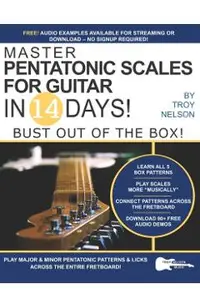 Master Pentatonic Scales For Guitar in 14 Days: Bust out of the Box! Learn to Play Major and Minor Pentatonic Scale Patterns and Licks All Over the Ne