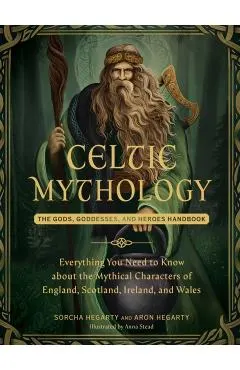 Celtic Mythology: The Gods, Goddesses, and Heroes Handbook