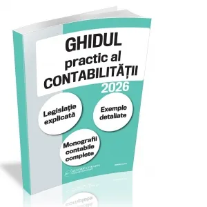 Ghidul practic al contabilitatii in 2026. Legislatie explicata. Exemple detaliate. Monografii contabile complete