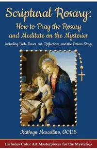 Scriptural Rosary: How to Pray the Rosary and Meditate on the Mysteries: Including Bible Verses, Art, Reflections, and the Fatima Story