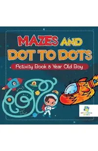 Mazes and Dot to Dots Activity Book 8 Year Old Boy