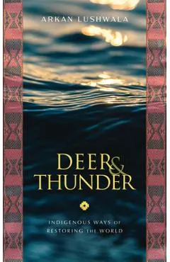 Deer & Thunder: Indigenous Ways of Restoring the World