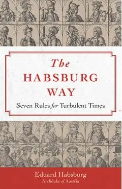 The Habsburg Way: 7 Rules for Turbulent Times