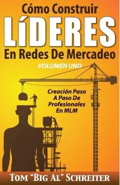 C�mo Construir L�DERES En Redes De Mercadeo Volumen Uno: Creaci�n Paso A Paso De Profesionales En MLM