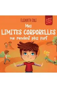 Mes limites corporelles me rendent plus fort: Un livre pour enfants traitant de la sécurité corporelle, de l'espace personnel et du consentement, qui