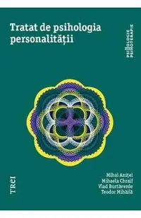 Tratat de psihologia personalitatii - Mihai Anitei, Mihaela Chraif, Vlad Burtaverde, Teodor Mihaila