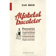 Alfabetul bucatelor. Povestiri cu miez gustos cuprinzand retete romanesti reinventate sau de la straini imprumutate