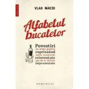 Alfabetul bucatelor. Povestiri cu miez gustos cuprinzand retete romanesti reinventate sau de la straini imprumutate