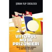 Viitorul nu ia prizonieri. Cum ne putem gestiona geografia si anxietatile colective