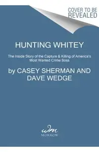 Hunting Whitey: The Inside Story of the Capture & Killing of America's Most Wanted Crime Boss