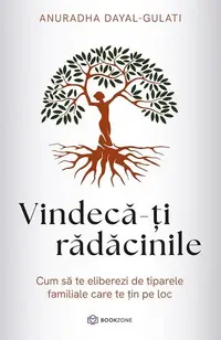 Vindecă-ți rădăcinile - Paperback brosat - Anuradha Dayal-Gulati