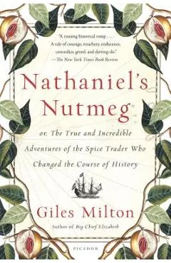 Nathaniel's Nutmeg: Or, the True and Incredible Adventures of the Spice Trader Who Changed the Course of History