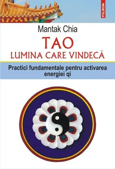 Tao. Lumina care vindecă. Practici fundamentale pentru activarea energiei qi - Paperback brosat - Mantak Chia