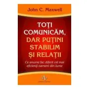 TOTI COMUNICAM, DAR PUTINI STABILIM SI RELATII. Ce anume fac diferit cei mai eficienti oameni din lume