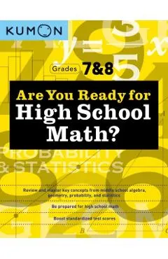 Are You Ready for High School Math?: Review and Master Key Concepts from Middle School Algebra, Geometry, Probability and Statistics-Grades 7 & 8