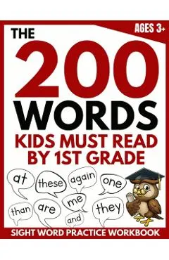 The 200 Words Kids Must Read by 1st Grade: Sight Word Practice Workbook
