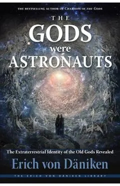 The Gods Were Astronauts: The Extraterrestrial Identity of the Old Gods Revealed