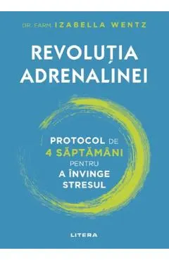 Revolutia adrenalinei. Protocol de 4 saptamani pentru a invinge stresul